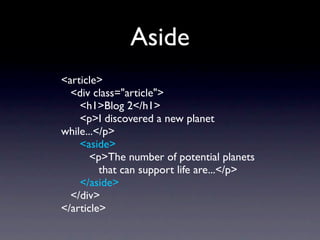 Aside
<article>
  <div class="article">
    <h1>Blog 2</h1>
    <p>I discovered a new planet
while...</p>
    <aside>
       <p>The number of potential planets
         that can support life are...</p>
    </aside>
  </div>
</article>
 