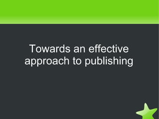 Towards an effective approach to publishing 