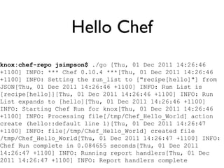 Hello Chef knox:chef-repo jsimpson$  ./go [Thu, 01 Dec 2011 14:26:46 +1100] INFO: *** Chef 0.10.4 ***[Thu, 01 Dec 2011 14:...