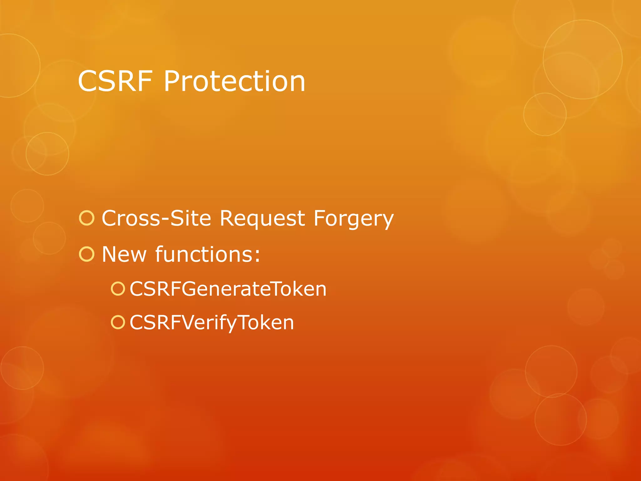 CSRF Protection



 Cross-Site Request Forgery
 New functions:
   CSRFGenerateToken
   CSRFVerifyToken
 