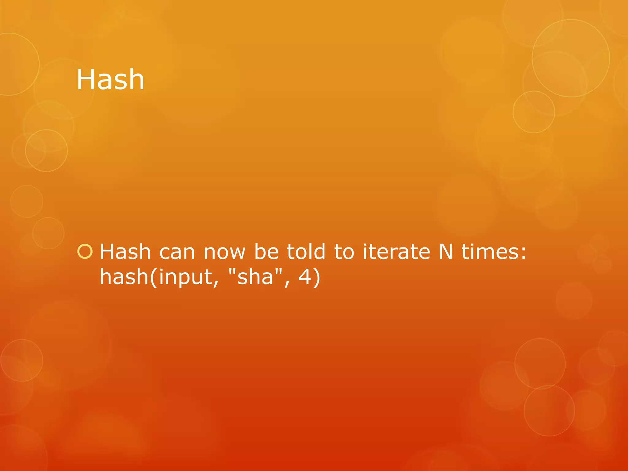 Hash




 Hash can now be told to iterate N times:
  hash(input, "sha", 4)
 