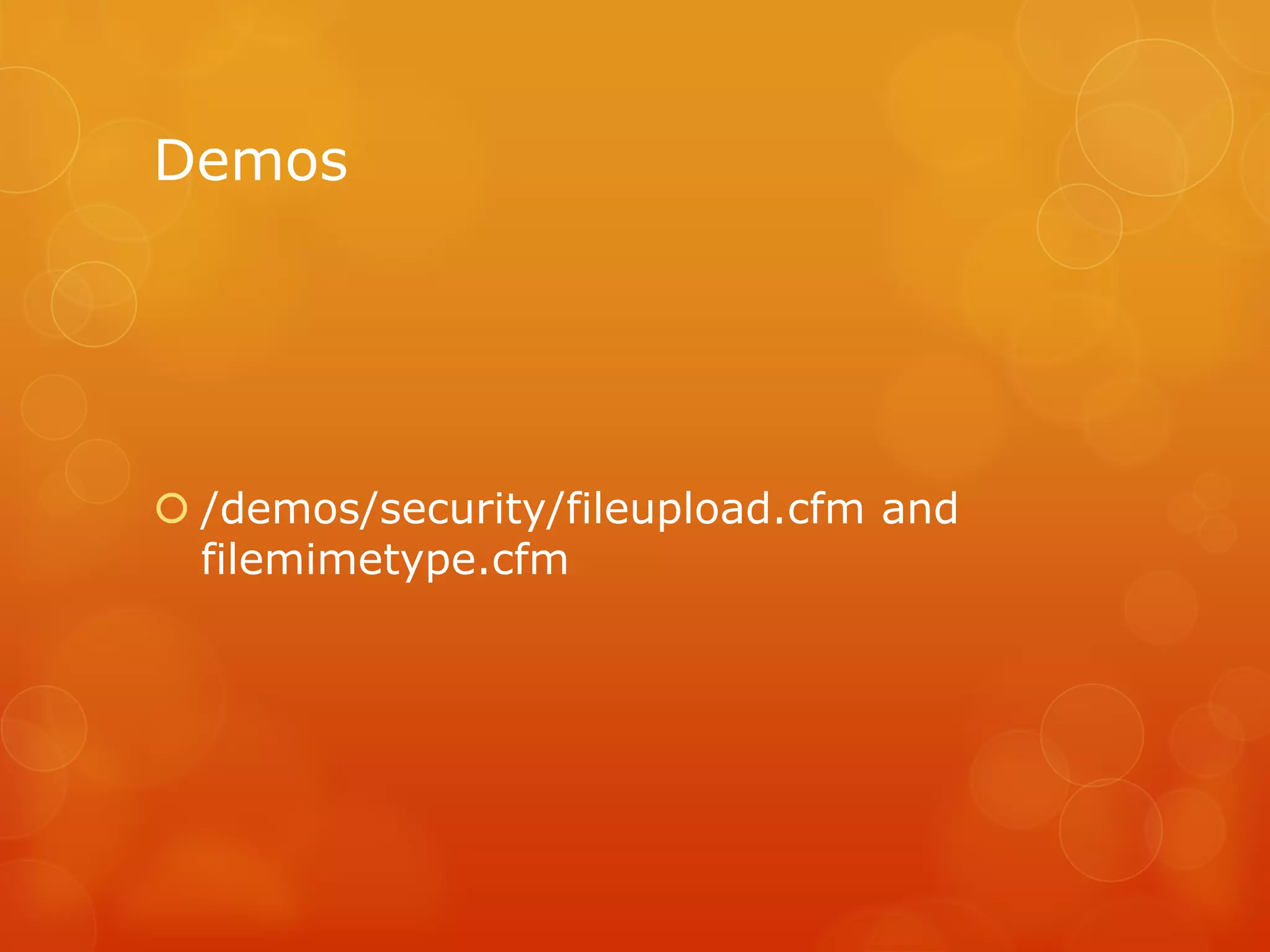Demos




 /demos/security/fileupload.cfm and
  filemimetype.cfm
 