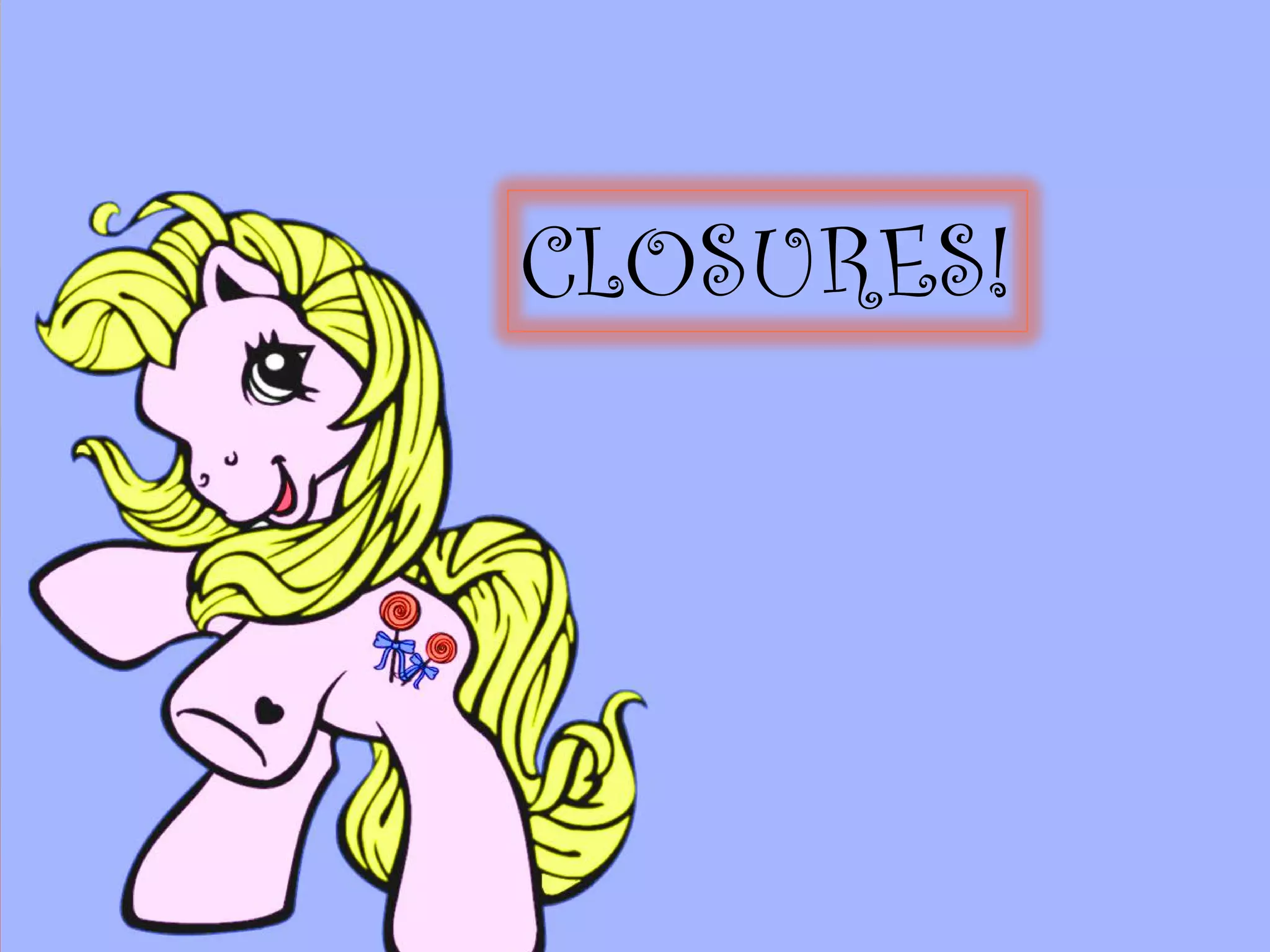 CLOSURES!
 