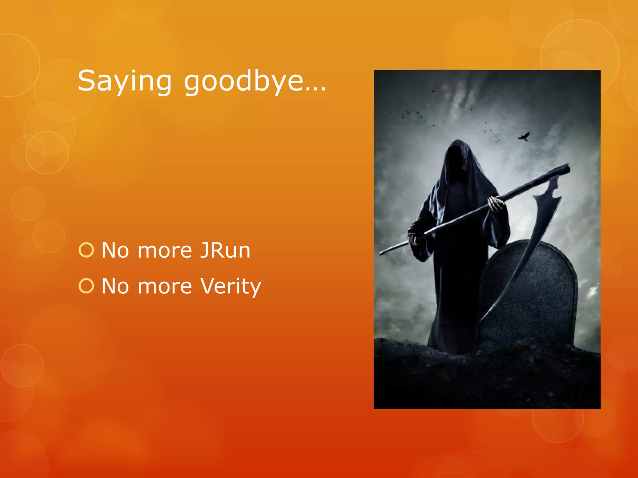 Saying goodbye…




 No more JRun
 No more Verity
 