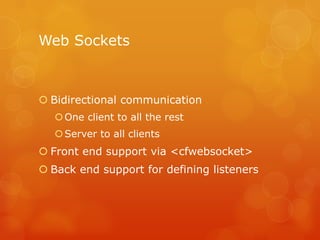 Web Sockets



 Bidirectional communication
   One client to all the rest
   Server to all clients
 Front end support ...