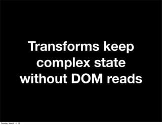 Transforms keep
                     complex state
                   without DOM reads


Sunday, March 11, 12
 