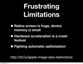 Frustrating
                                Limitations
                       • Retina screen is huge, device
           ...