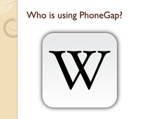 Who is using PhoneGap?
 
