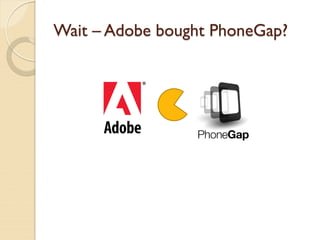 Wait – Adobe bought PhoneGap?
 