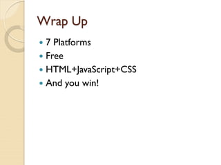 Wrap Up
 7 Platforms
 Free
 HTML+JavaScript+CSS
 And you win!
 