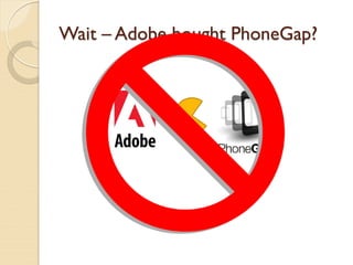 Wait – Adobe bought PhoneGap?
 