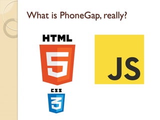 What is PhoneGap, really?
 