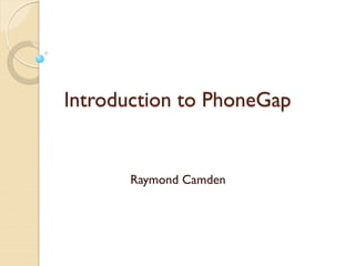 Introduction to PhoneGap


       Raymond Camden
 