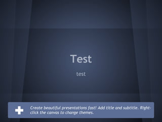 Test
                         test




Create beautiful presentations fast! Add title and subtitle. Right-
click the canvas to change themes.
 