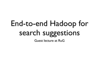 End-to-end Hadoop for
  search suggestions
      Guest lecture at RuG
 