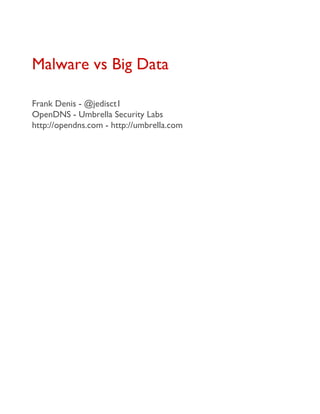 Malware vs Big Data
Frank Denis - @jedisct1
OpenDNS - Umbrella Security Labs
http://opendns.com - http://umbrella.com
 