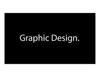 Graphic Design.
 