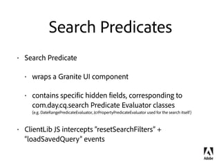Sling Resource Merger
=> Search path-based merge 
resourceResolver.getResource(“/mnt/overlay/“ + relativePath)
=> Resource type hierarchy-based merge 
resourceResolver.getResource(“/mnt/override/“ + absolutePath)
Used in Touch-optimized UI to 
√ Allow customization of the product UI 
√ Allow cq:dialogs extension
 