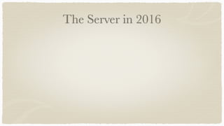 The Server in 2016
 
