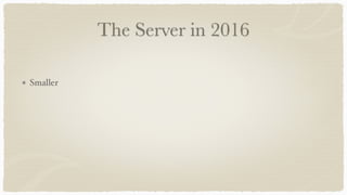 The Server in 2016
Smaller
 