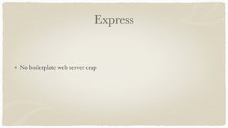 Express
No boilerplate web server crap
 