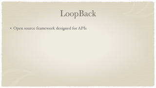 LoopBack
Open source framework designed for APIs
 