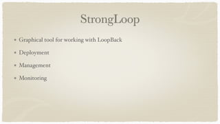 StrongLoop
Graphical tool for working with LoopBack
Deployment
Management
Monitoring
 