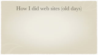 How I did web sites (old days)
 