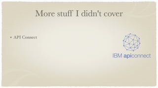 More stuff I didn't cover
API Connect
 