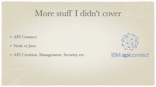 More stuff I didn't cover
API Connect
Node or Java
API Creation, Management, Security, etc
 