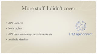 More stuff I didn't cover
API Connect
Node or Java
API Creation, Management, Security, etc
Available March 15
 