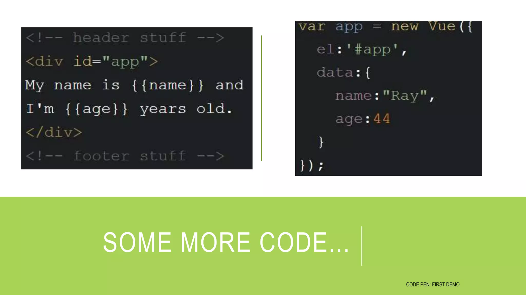 SOME MORE CODE...
CODE PEN: FIRST DEMO
 