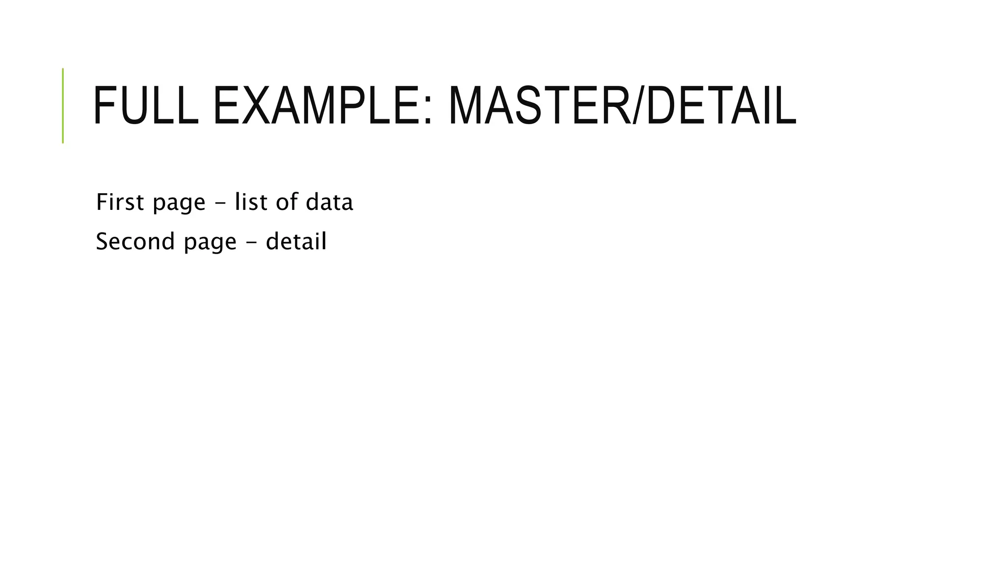 FULL EXAMPLE: MASTER/DETAIL
First page - list of data
Second page - detail
 