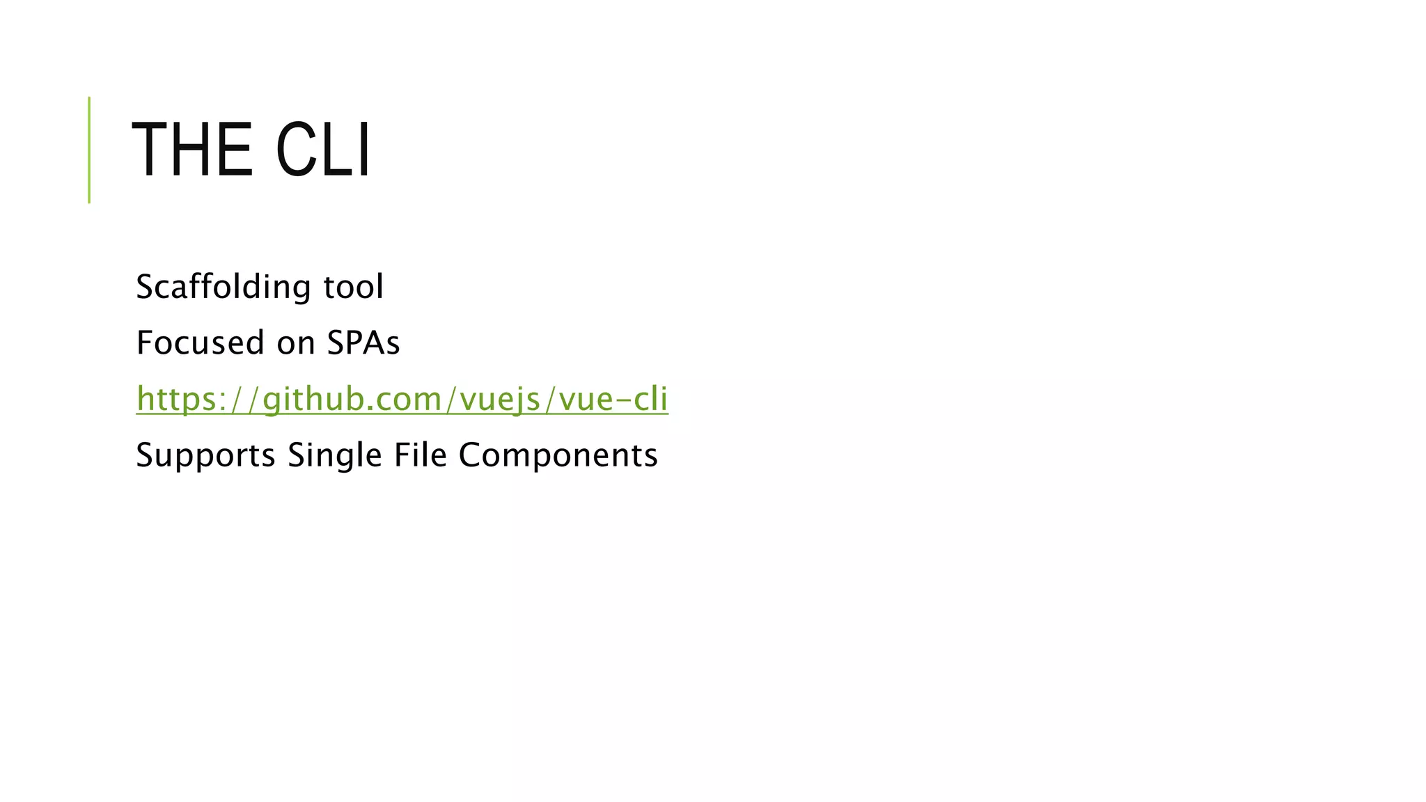 THE CLI
Scaffolding tool
Focused on SPAs
https://github.com/vuejs/vue-cli
Supports Single File Components
 