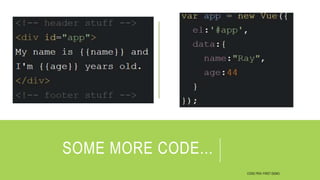 SOME MORE CODE...
CODE PEN: FIRST DEMO
 