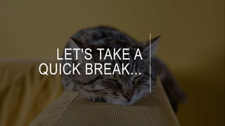 LET'S TAKE A
QUICK BREAK...
 