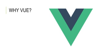 WHY VUE?
 