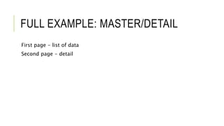 FULL EXAMPLE: MASTER/DETAIL
First page - list of data
Second page - detail
 