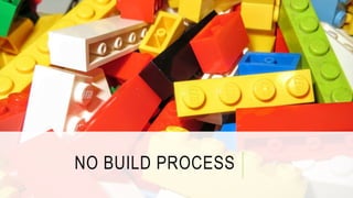 NO BUILD PROCESS
 