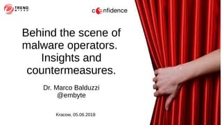 Behind the scene of
malware operators.
Insights and
countermeasures.
Dr. Marco Balduzzi
@embyte
Kracow, 05.06.2018
 