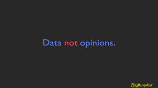 Data not opinions.



                     @aglfarquhar
 