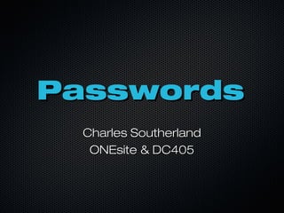 PasswordsPasswords
Charles SoutherlandCharles Southerland
ONEsite & DC405ONEsite & DC405
 