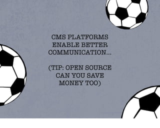 CMS PLATFORMS
 ENABLE BETTER
COMMUNICATION...

(TIP: OPEN SOURCE
  CAN YOU SAVE
   MONEY TOO)
 