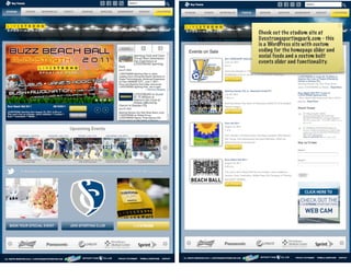 Check out the stadium site at
livestrongsportingpark.com - this
is a WordPress site with custom
coding for the homepage slider and
social feeds and a custom built
events slider and functionality.
 