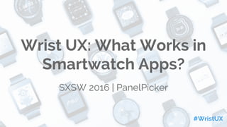 Wrist UX
What Works in Smartwatch Apps?
 