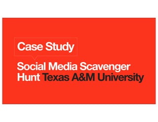 Case Study
Social Media Scavenger
Hunt Texas A&M University
 