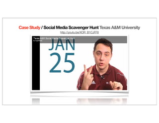 http://youtu.be/XOR_B1CJFF8
Case Study / Social Media Scavenger Hunt Texas A&M University
 