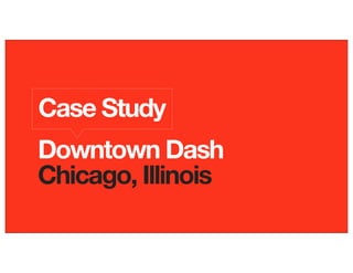 Case Study
Downtown Dash
Chicago, Illinois
 