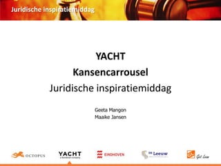 Juridische inspiratiemiddag

YACHT
Kansencarrousel
Juridische inspiratiemiddag
Geeta Mangon
Maaike Jansen

 
