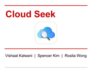 Cloud Seek
Vishaal Kalwani | Spencer Kim | Rosita Wong
 